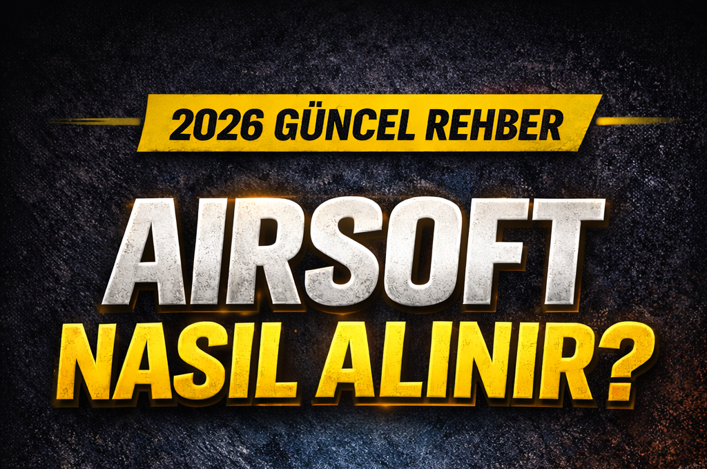Airsoft Nasıl Alınır? (2026 Güncel Rehber)